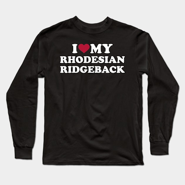 I love my Rhodesian Ridgeback Long Sleeve T-Shirt by Designzz